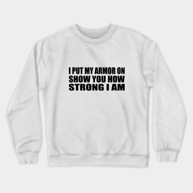 I put my armor on, show you how strong I am Crewneck Sweatshirt by BL4CK&WH1TE 